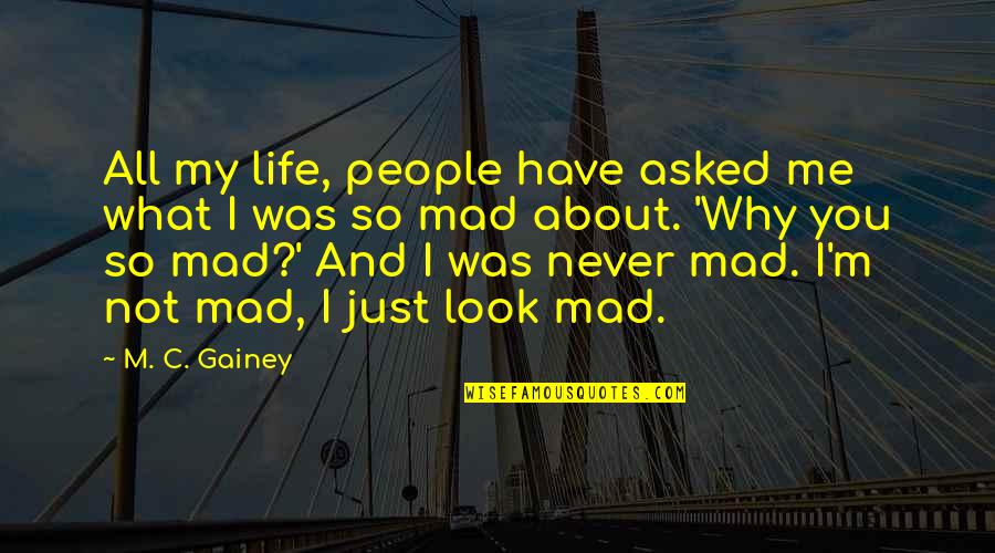 Mad Life Quotes By M. C. Gainey: All my life, people have asked me what