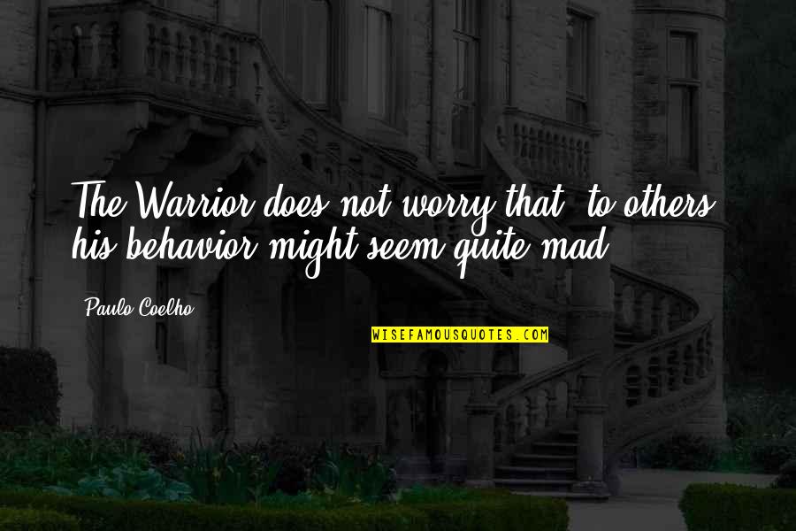 Mad Life Quotes By Paulo Coelho: The Warrior does not worry that, to others,