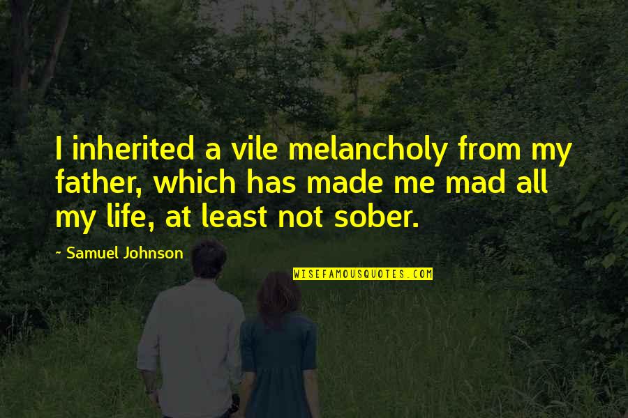 Mad Life Quotes By Samuel Johnson: I inherited a vile melancholy from my father,