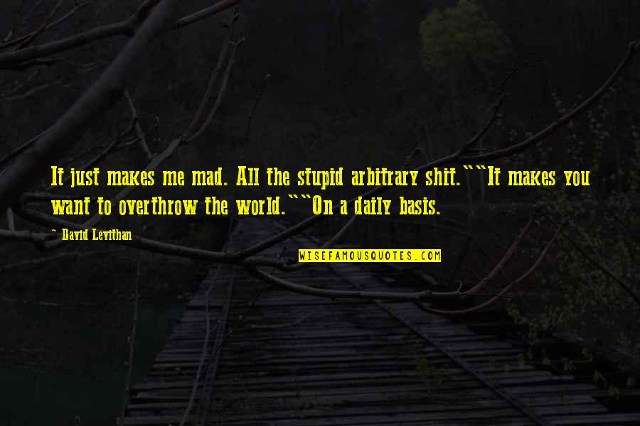 Mad Mad Mad Mad World Quotes By David Levithan: It just makes me mad. All the stupid