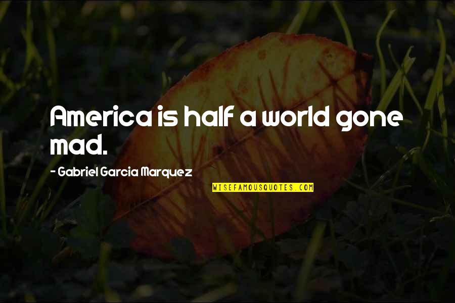 Mad Mad Mad Mad World Quotes By Gabriel Garcia Marquez: America is half a world gone mad.