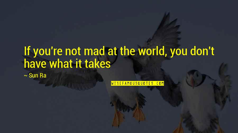 Mad Mad Mad Mad World Quotes By Sun Ra: If you're not mad at the world, you
