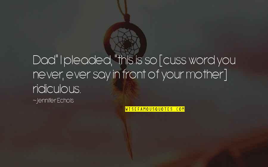 Mad Max Quotes By Jennifer Echols: Dad" I pleaded, "this is so [cuss word