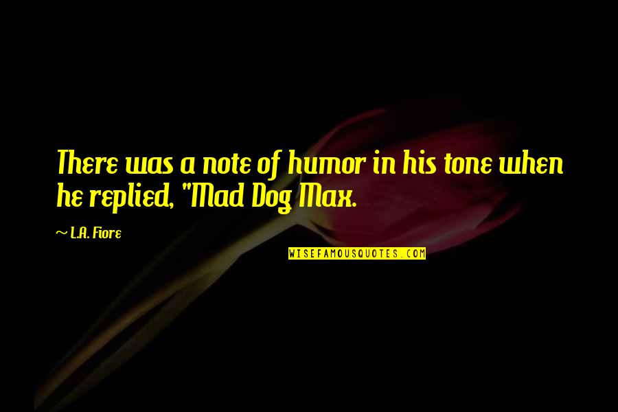 Mad Max Quotes By L.A. Fiore: There was a note of humor in his