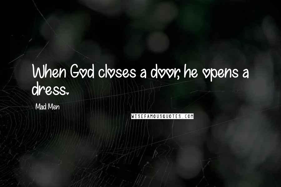 Mad Men quotes: When God closes a door, he opens a dress.