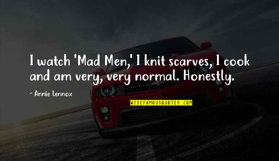 Mad Men S Quotes By Annie Lennox: I watch 'Mad Men,' I knit scarves, I