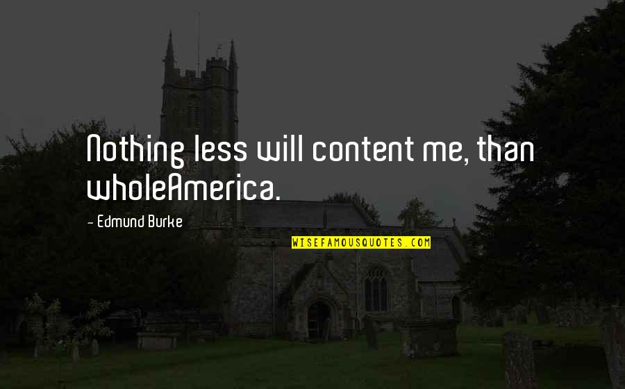 Mad Miss Manton Quotes By Edmund Burke: Nothing less will content me, than wholeAmerica.