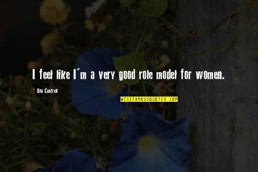 Mad Moxxi Torgue Quotes By Blu Cantrell: I feel like I'm a very good role Mad Moxxi Torgue Quotes By Blu Cantrell: I feel like I'm a very good role