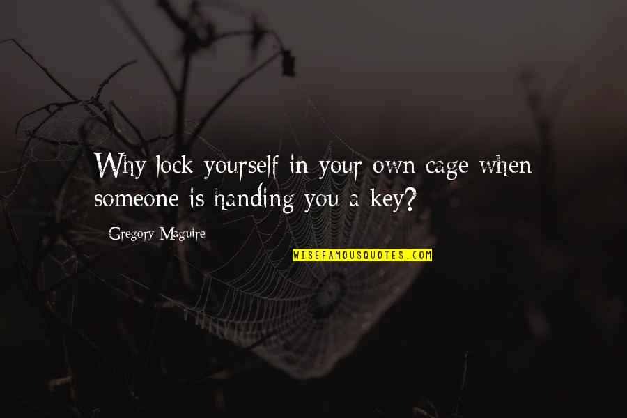 Mad Moxxi Torgue Quotes By Gregory Maguire: Why lock yourself in your own cage when Mad Moxxi Torgue Quotes By Gregory Maguire: Why lock yourself in your own cage when