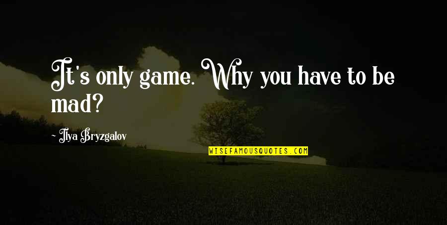 Mad Over Games Quotes By Ilya Bryzgalov: It's only game. Why you have to be