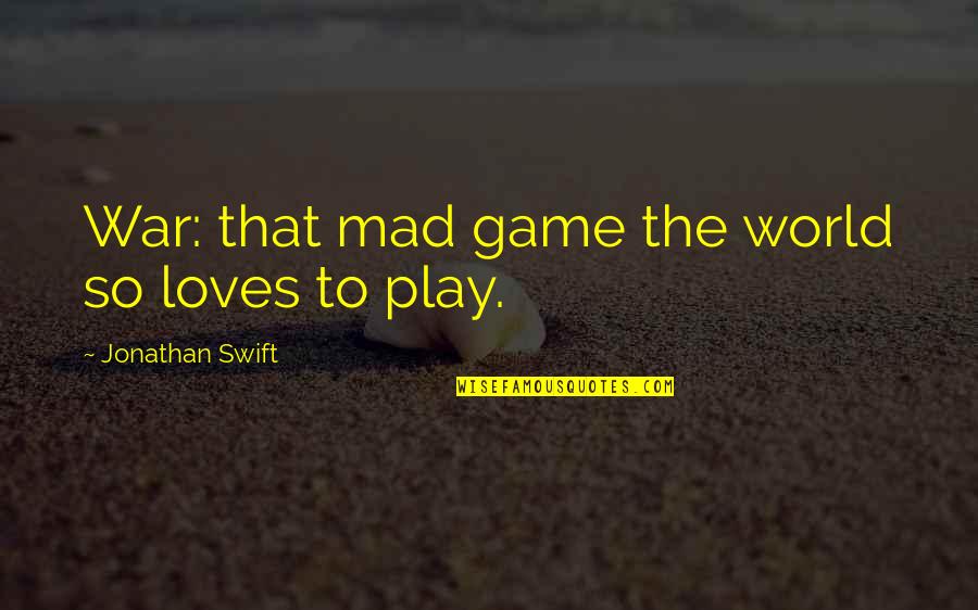 Mad Over Games Quotes By Jonathan Swift: War: that mad game the world so loves