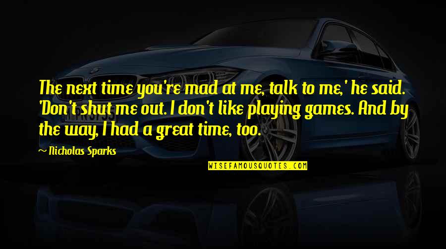 Mad Over Games Quotes By Nicholas Sparks: The next time you're mad at me, talk