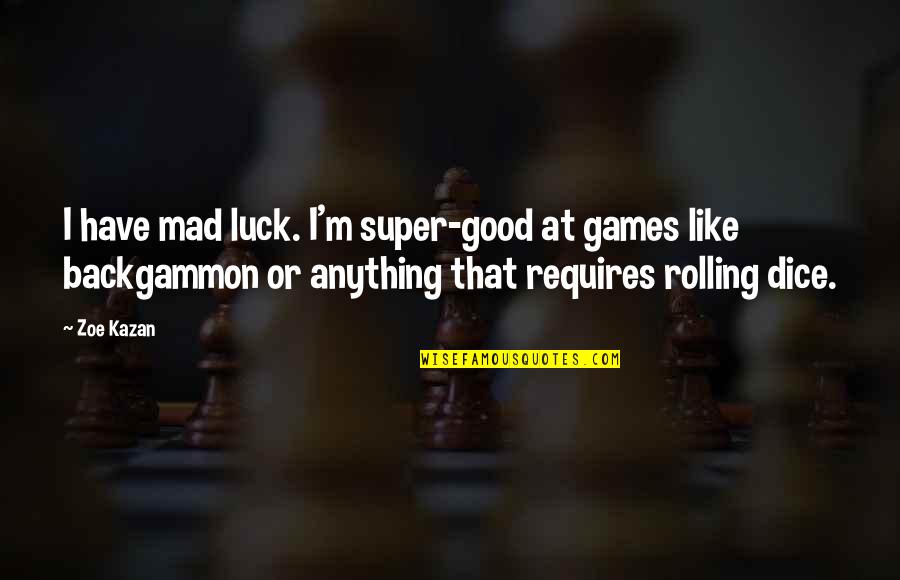 Mad Over Games Quotes By Zoe Kazan: I have mad luck. I'm super-good at games