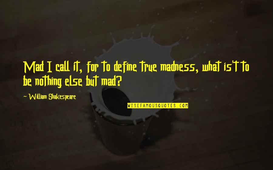 Mad Over Nothing Quotes By William Shakespeare: Mad I call it, for to define true