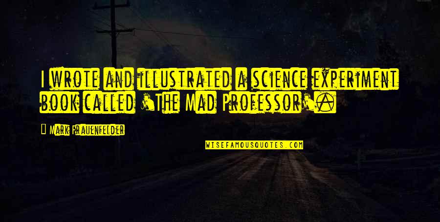 Mad Science Quotes By Mark Frauenfelder: I wrote and illustrated a science experiment book