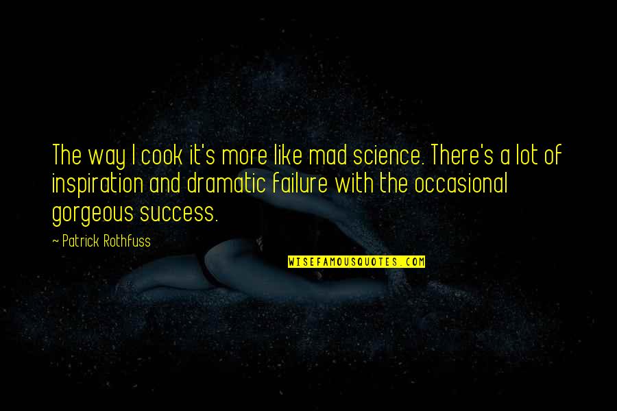 Mad Science Quotes By Patrick Rothfuss: The way I cook it's more like mad