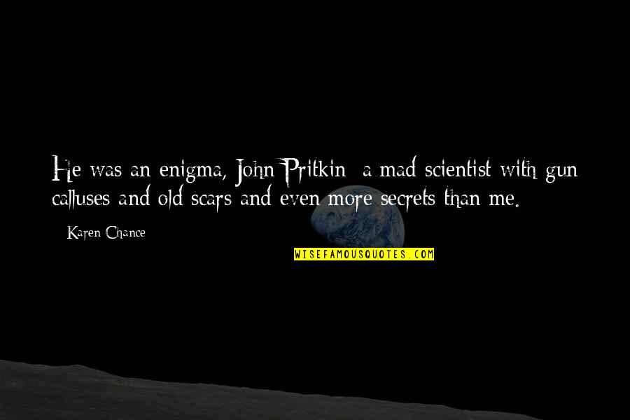 Mad Scientist Quotes By Karen Chance: He was an enigma, John Pritkin: a mad