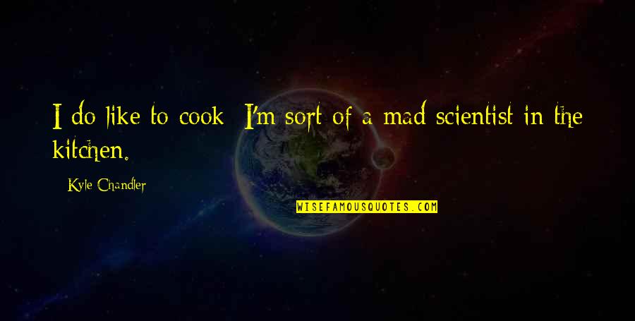 Mad Scientist Quotes By Kyle Chandler: I do like to cook; I'm sort of