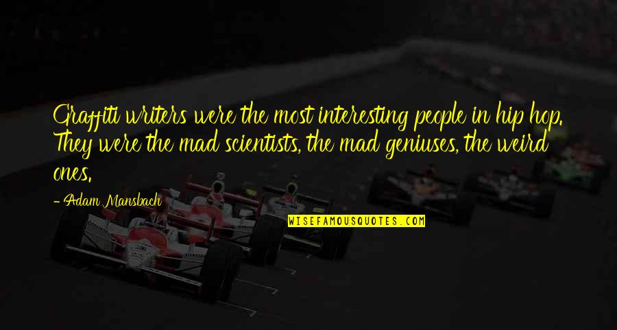 Mad Scientists Quotes By Adam Mansbach: Graffiti writers were the most interesting people in