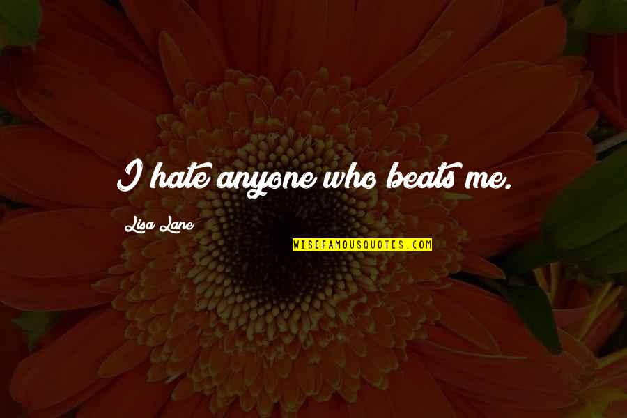 Mad Scientists Quotes By Lisa Lane: I hate anyone who beats me.