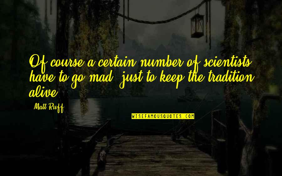 Mad Scientists Quotes By Matt Ruff: Of course a certain number of scientists have