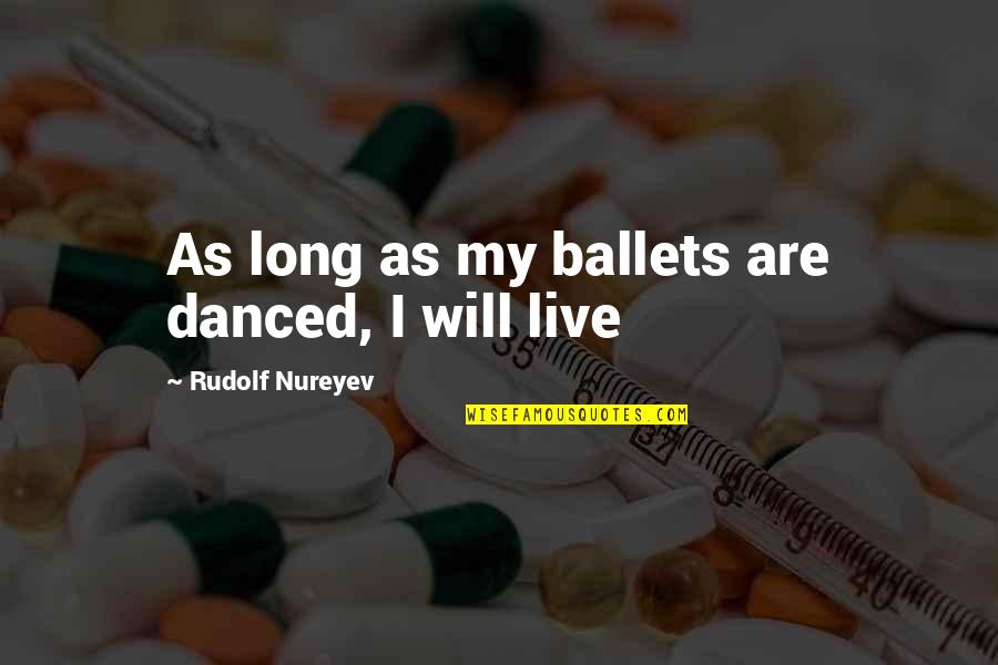 Mad Scottish Quotes By Rudolf Nureyev: As long as my ballets are danced, I