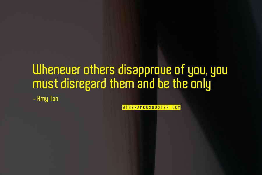Mad Skillz Quotes By Amy Tan: Whenever others disapprove of you, you must disregard