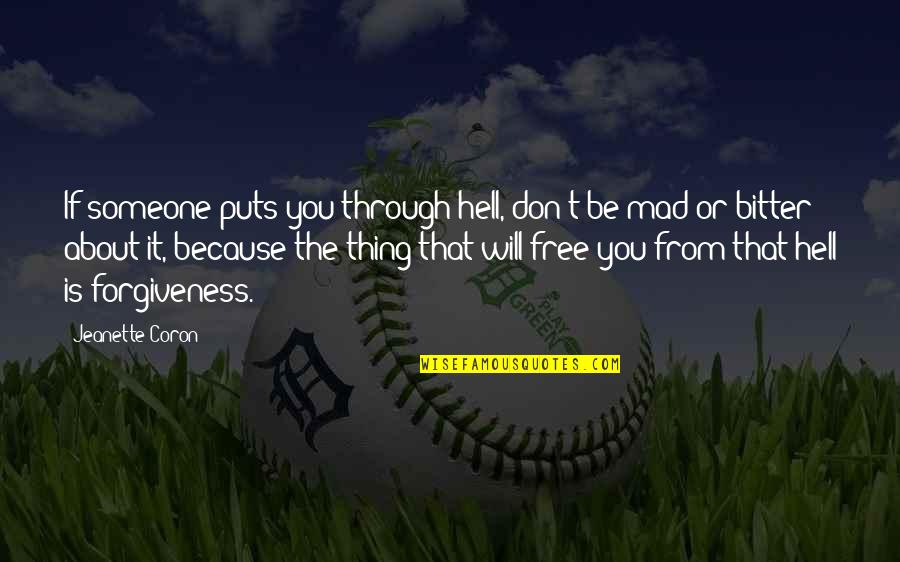 Mad With Someone Quotes By Jeanette Coron: If someone puts you through hell, don't be Mad With Someone Quotes By Jeanette Coron: If someone puts you through hell, don't be