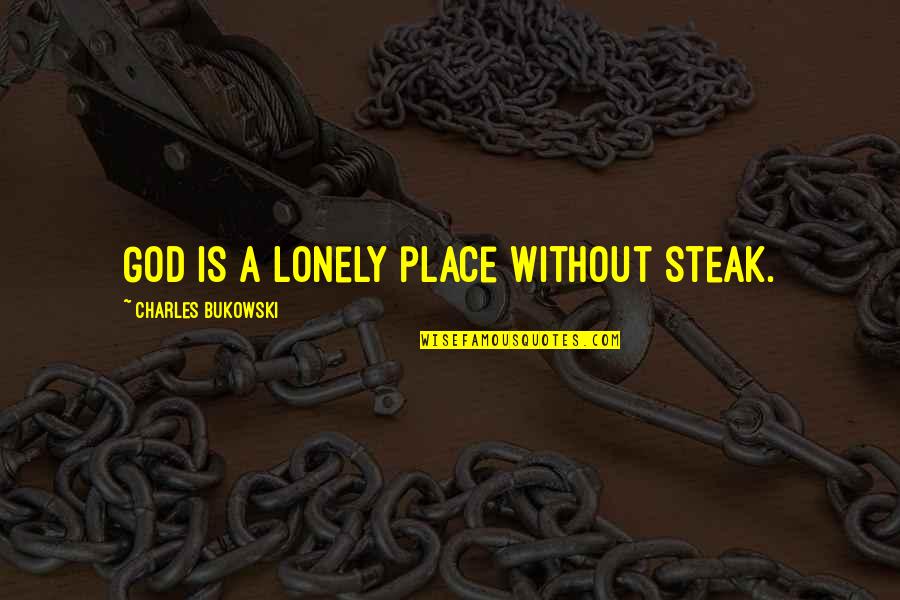 Mad World Movie Quotes By Charles Bukowski: God is a lonely place without steak.