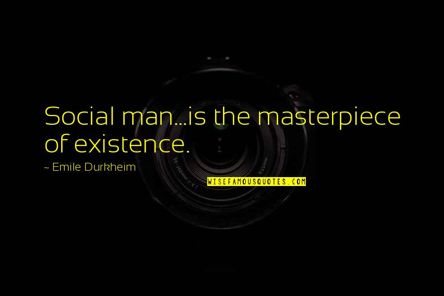 Mad World Movie Quotes By Emile Durkheim: Social man...is the masterpiece of existence.