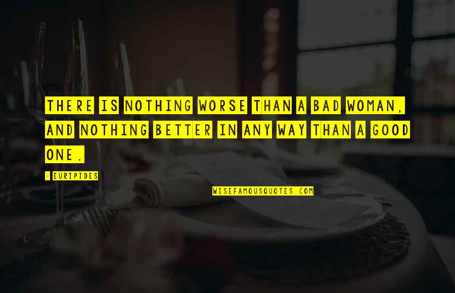 Mada Quotes By Euripides: There is nothing worse than a bad woman,