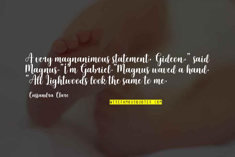 Madaanan In English Quotes By Cassandra Clare: A very magnanimous statement, Gideon," said Magnus."I'm Gabriel."Magnus