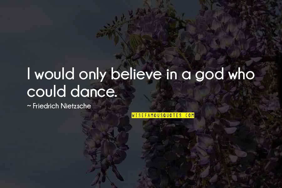 Madabhushi Sridhar Quotes By Friedrich Nietzsche: I would only believe in a god who