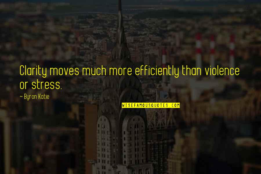Madagascar 2 Giraffe Quotes By Byron Katie: Clarity moves much more efficiently than violence or