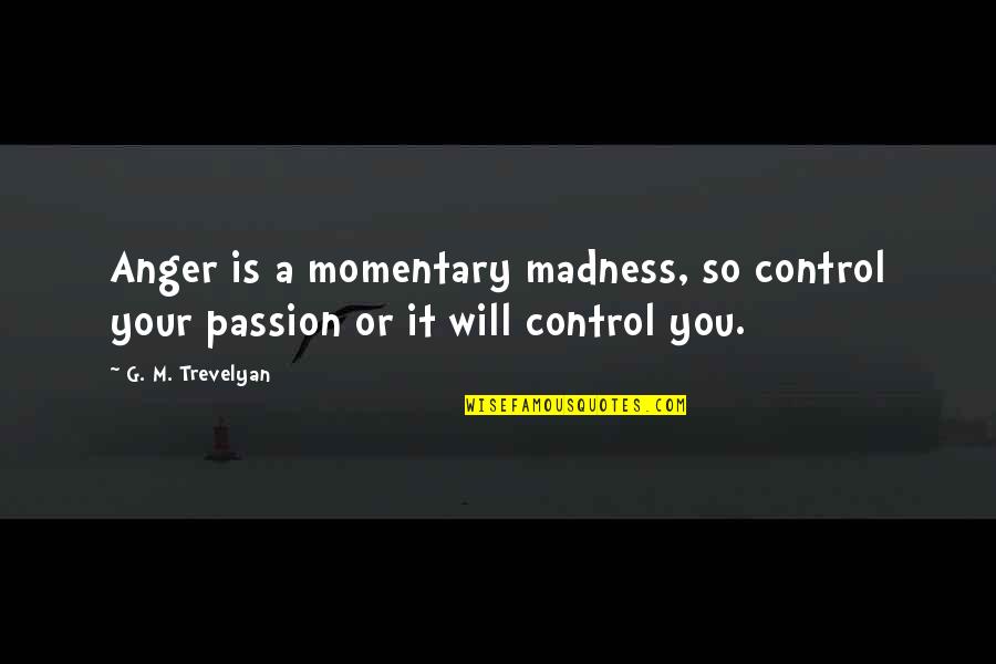 Madagascar 2 Penguin Quotes By G. M. Trevelyan: Anger is a momentary madness, so control your