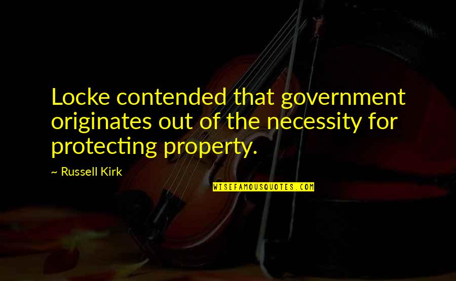 Madalene Sandstrom Quotes By Russell Kirk: Locke contended that government originates out of the