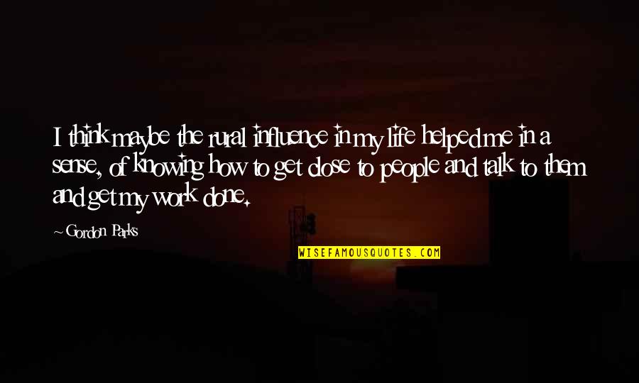 Madaling Maging Quotes By Gordon Parks: I think maybe the rural influence in my Madaling Maging Quotes By Gordon Parks: I think maybe the rural influence in my