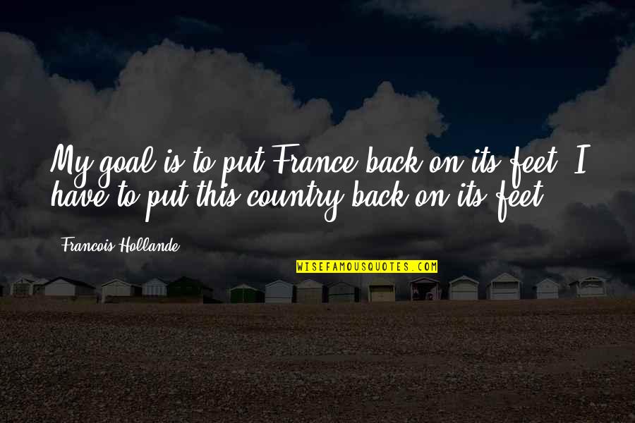 Madalyn Davis Quotes By Francois Hollande: My goal is to put France back on