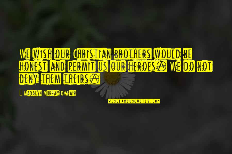Madalyn O'hair Quotes By Madalyn Murray O'Hair: We wish our Christian brothers would be honest