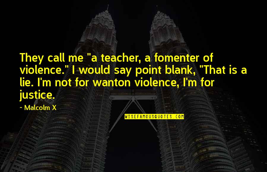 Madam Bertud English Quotes By Malcolm X: They call me "a teacher, a fomenter of