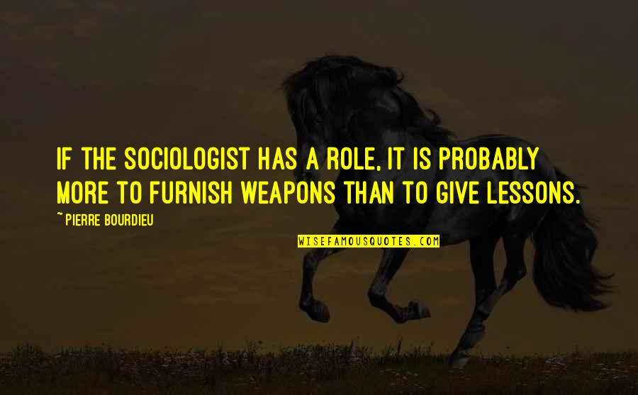 Madam Bertud English Quotes By Pierre Bourdieu: If the sociologist has a role, it is Madam Bertud English Quotes By Pierre Bourdieu: If the sociologist has a role, it is