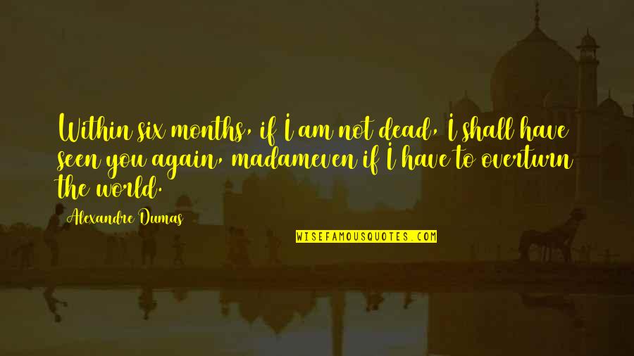 Madam Quotes By Alexandre Dumas: Within six months, if I am not dead,