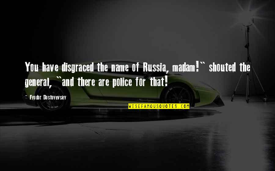 Madam Quotes By Fyodor Dostoyevsky: You have disgraced the name of Russia, madam!"