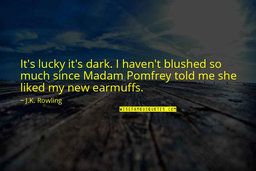 Madam Quotes By J.K. Rowling: It's lucky it's dark. I haven't blushed so