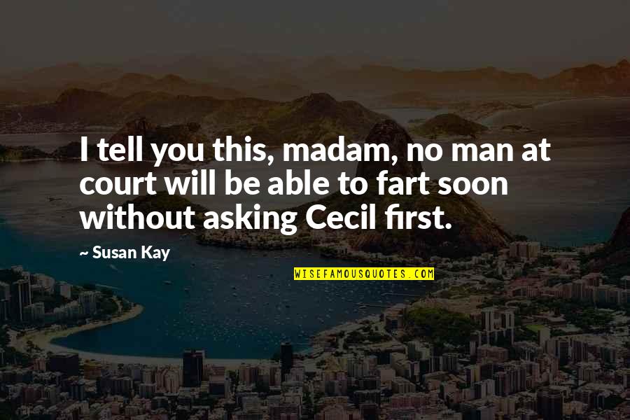 Madam Quotes By Susan Kay: I tell you this, madam, no man at