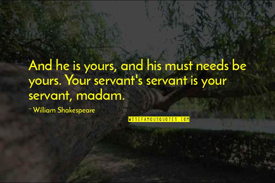 Madam Quotes By William Shakespeare: And he is yours, and his must needs