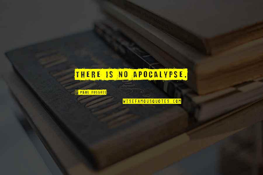 Madame Albright Quotes By Paul Fussell: There is no Apocalypse. Madame Albright Quotes By Paul Fussell: There is no Apocalypse.
