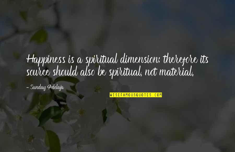 Madame Danglars Quotes By Sunday Adelaja: Happiness is a spiritual dimension; therefore its source