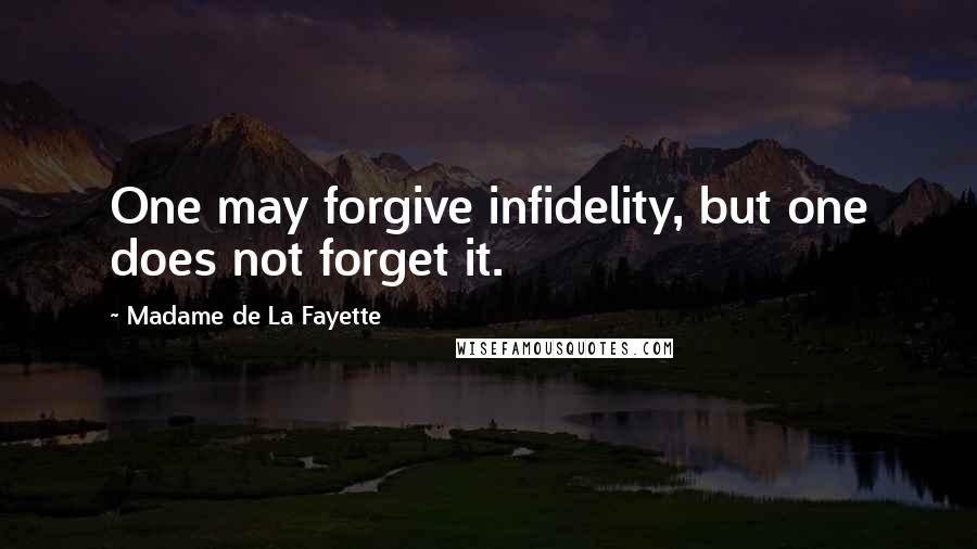 Madame De La Fayette quotes: One may forgive infidelity, but one does not forget it.