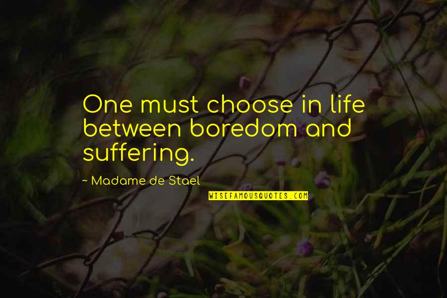 Madame De Stael Quotes By Madame De Stael: One must choose in life between boredom and
